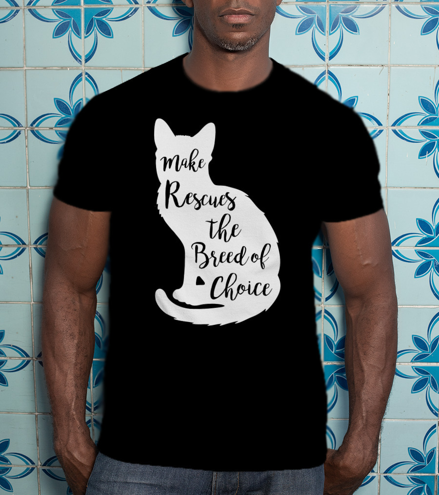 Make Rescues The Breed Of Choice Cat T-Shirt