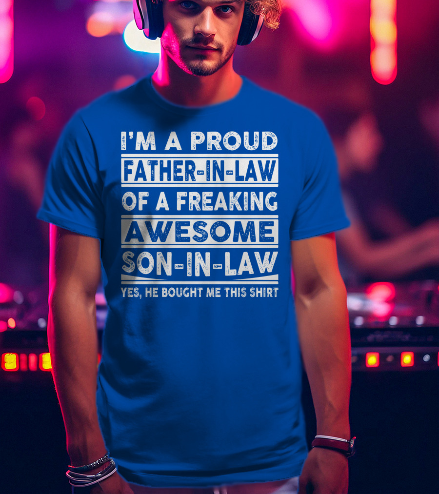 I'm A Proud Father In Law Of A Freaking Awesome Son In Law T-Shirt