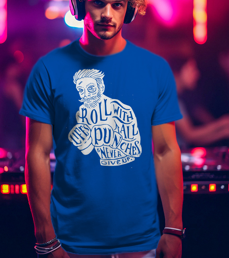 Life's Roll With All Punches And Never Give Up T-Shirt