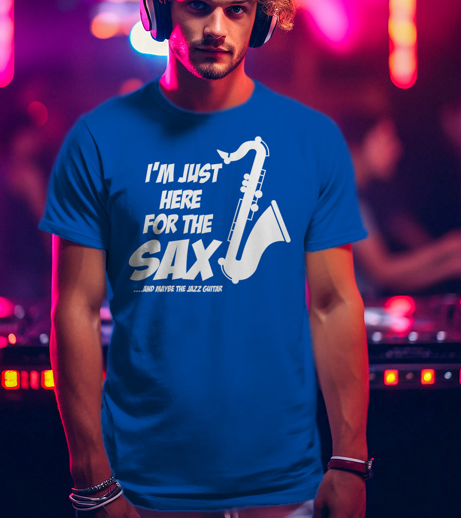 I'm Just Here For The Sax And Maybe The Jazz Guitar T-Shirt
