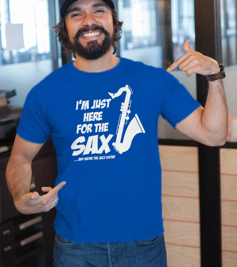 I'm Just Here For The Sax And Maybe The Jazz Guitar T-Shirt