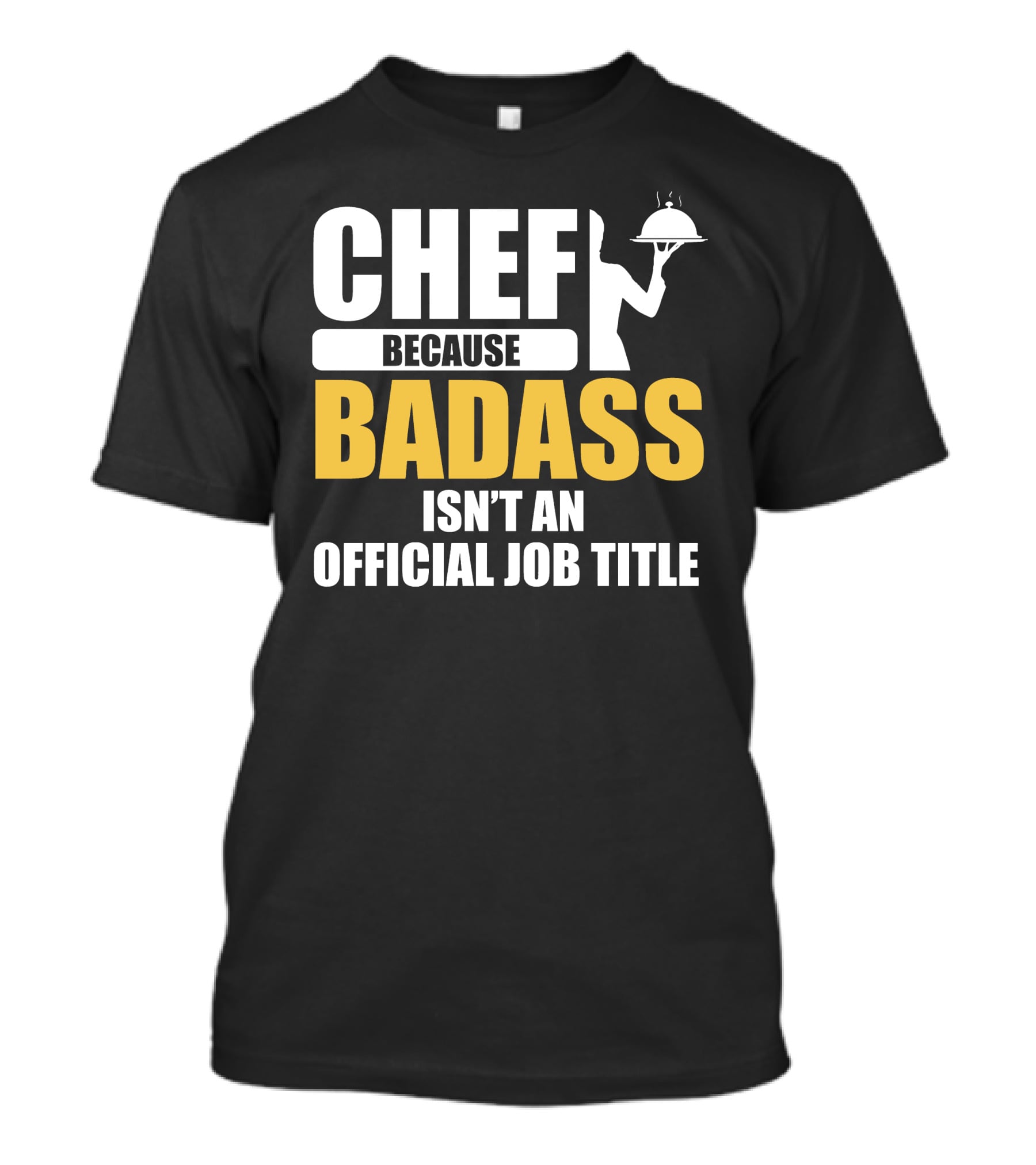 Chef Because Badass Isn't An Official Job Title T-Shirt