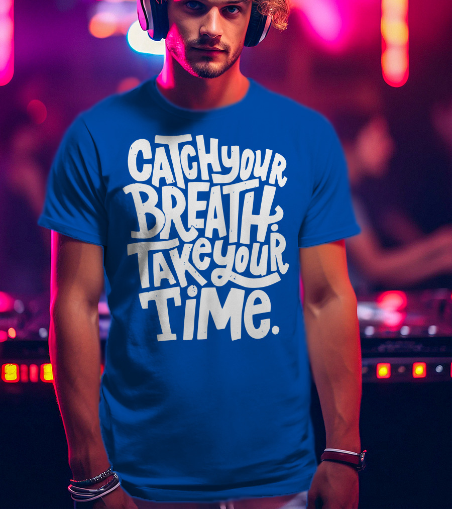 Catch Your Breath Take Your Time T-Shirt
