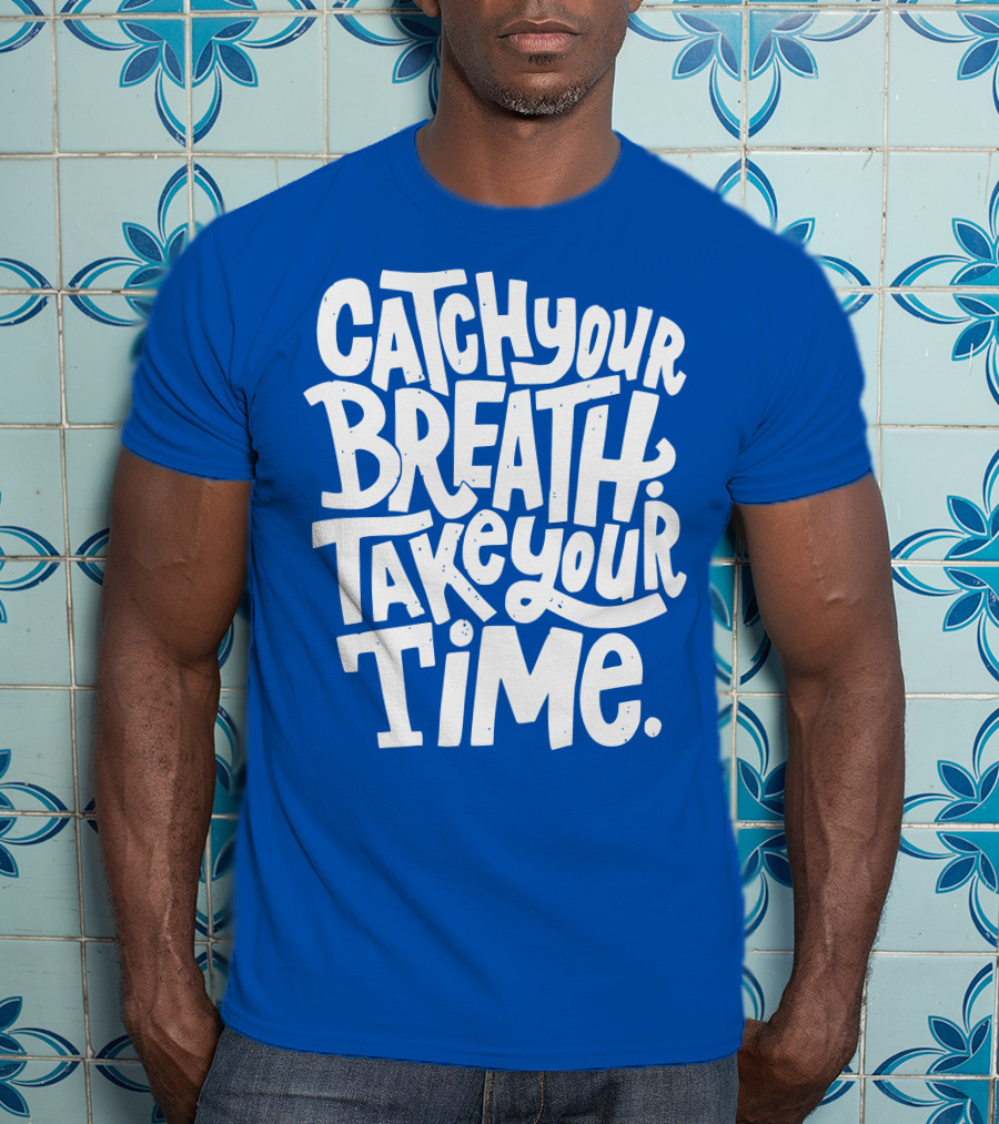 Catch Your Breath Take Your Time T-Shirt