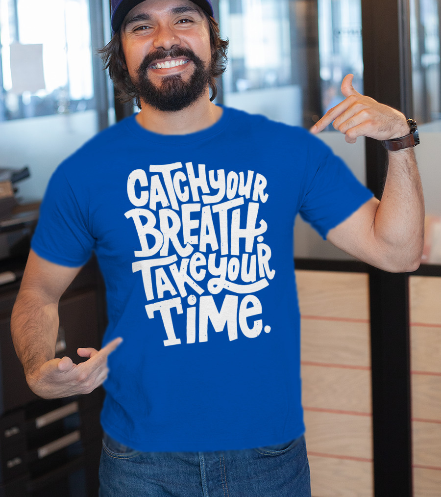 Catch Your Breath Take Your Time T-Shirt