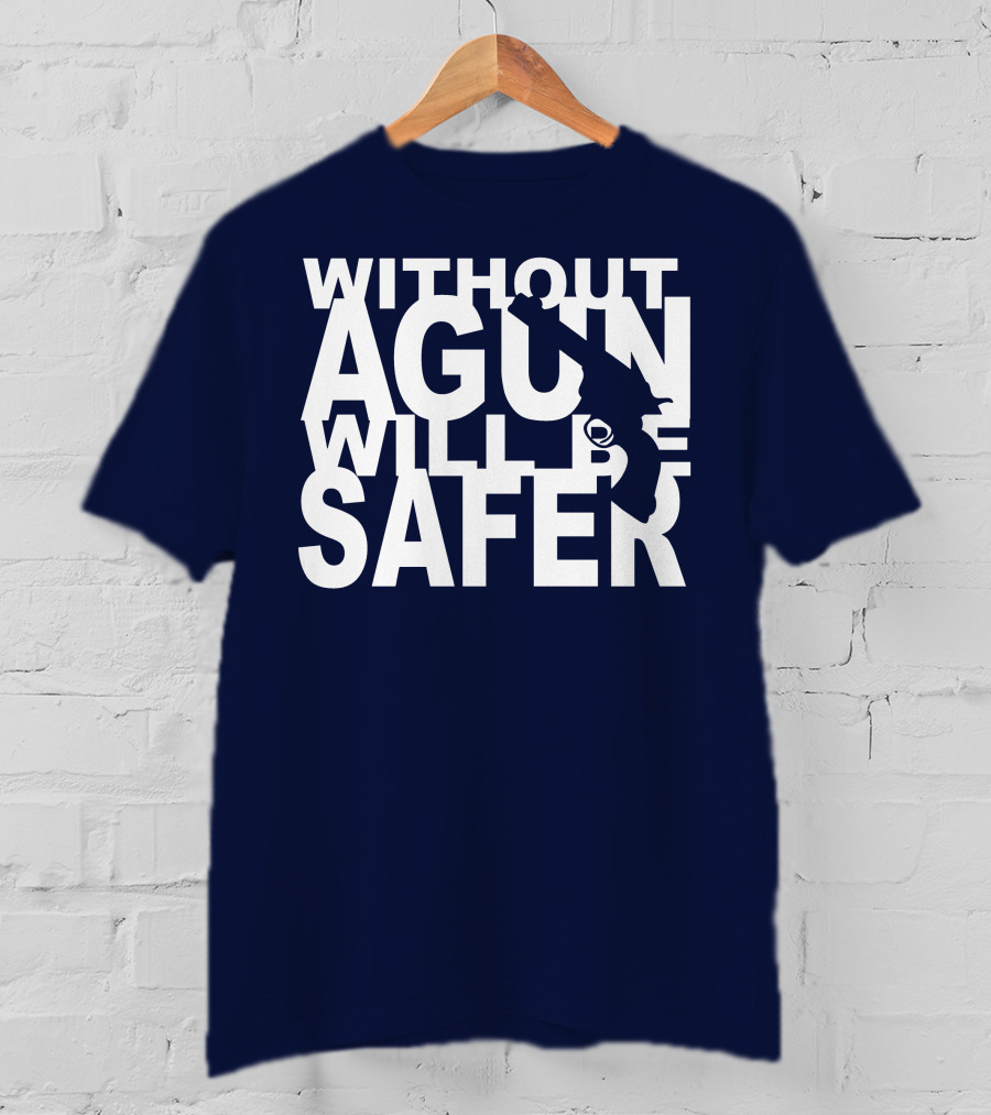 Without A Gun Will Be Safer T-Shirt