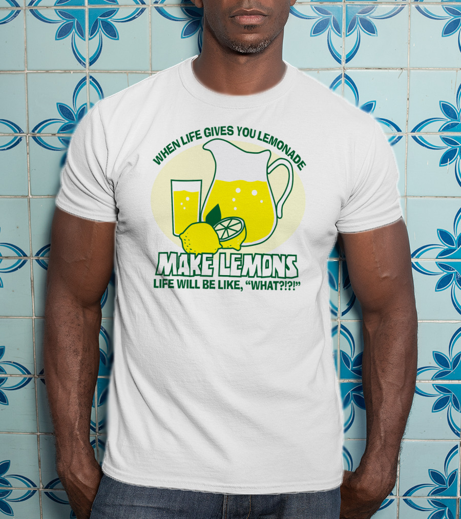 When Life Gives You Lemonade Make Lemons Life Will Be Like What?? T-Shirt