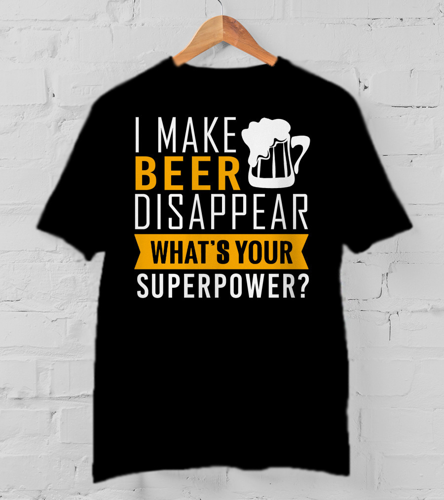 I Make Beer Disappear What's Your Superpower T-Shirt