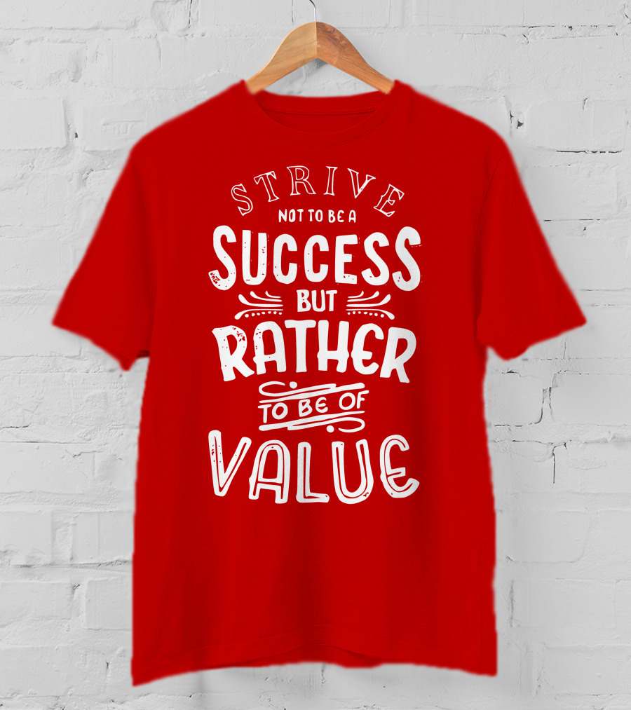 Strive Not To Be A Success But Rather To Be Of Value T-Shirt
