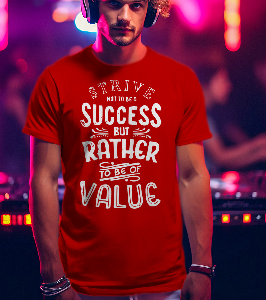 Strive Not To Be A Success But Rather To Be Of Value T-Shirt