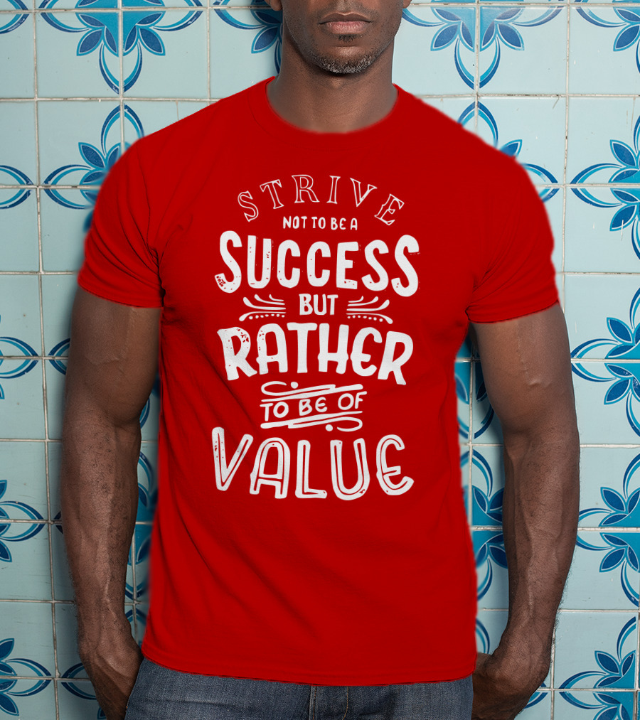 Strive Not To Be A Success But Rather To Be Of Value T-Shirt
