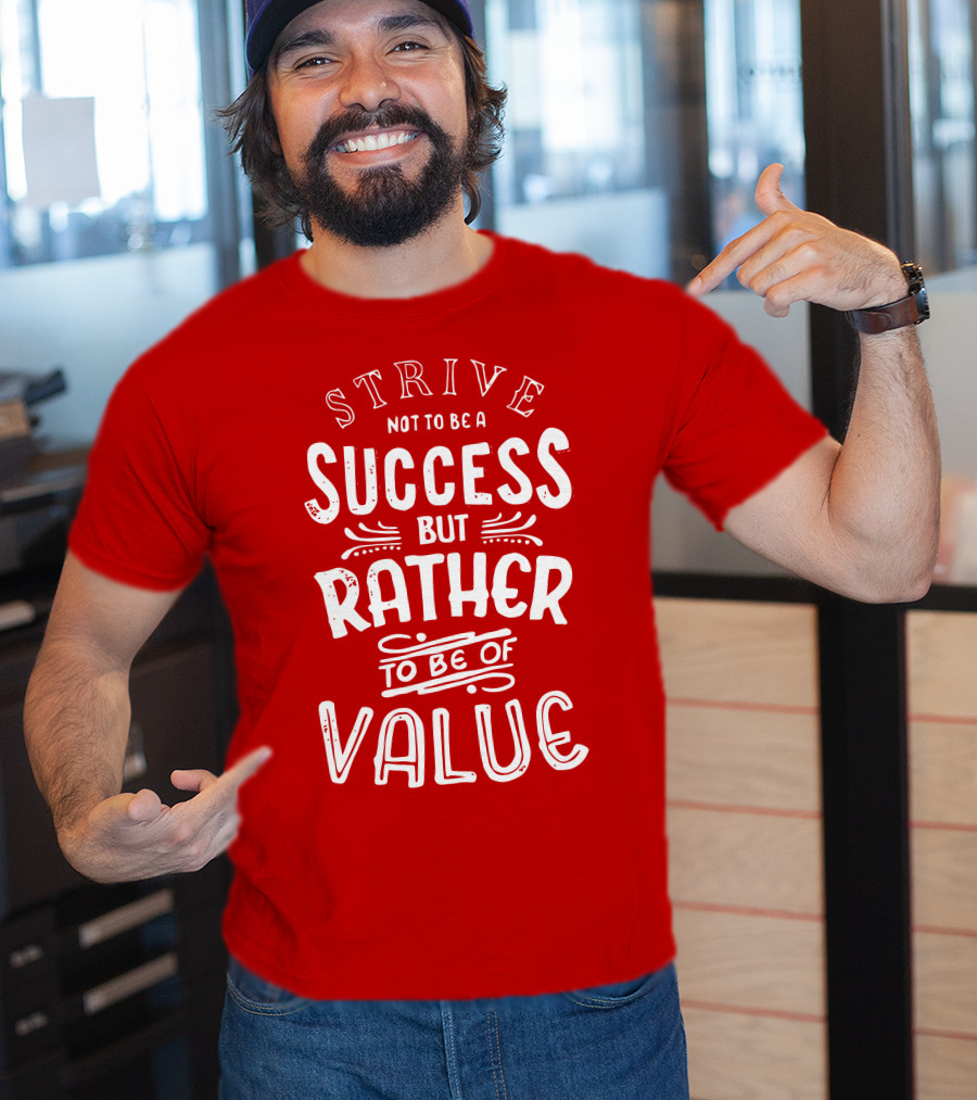 Strive Not To Be A Success But Rather To Be Of Value T-Shirt