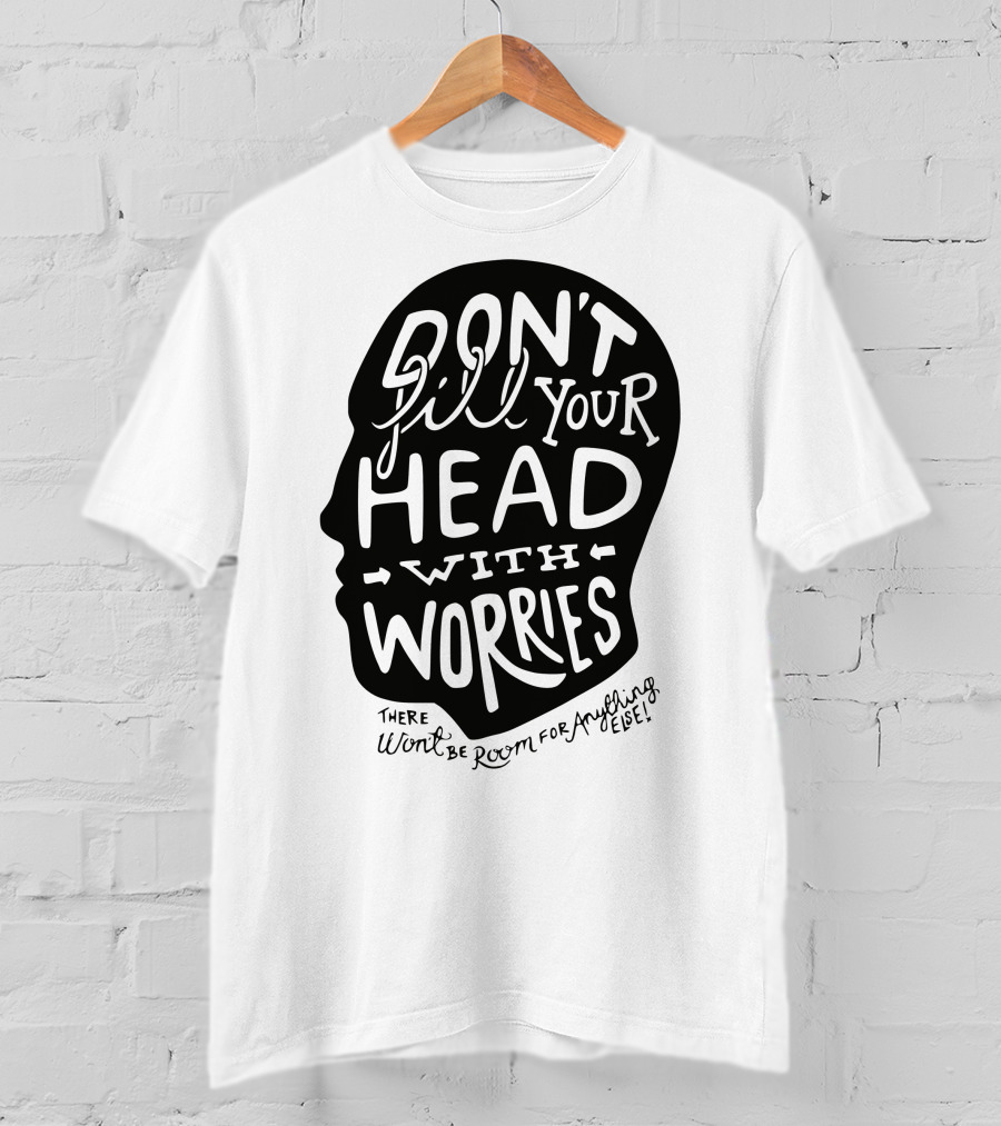 DON'T Fill Your Head With Worries There Won't Be Room For Anything Else T-Shirt