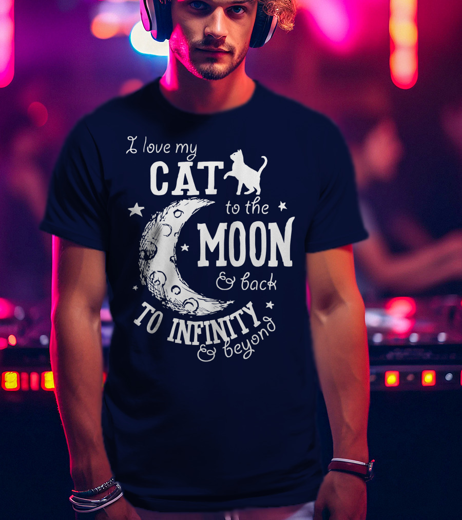 I Love My Cat To The Moon And Back To Infinity And Beyond T-Shirt