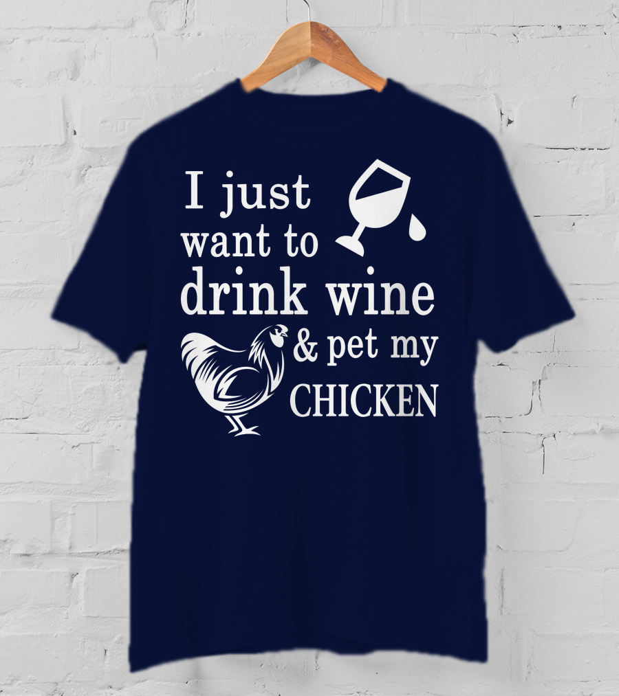 I Just Want To Drink Wine And Pet My Chicken T-Shirt