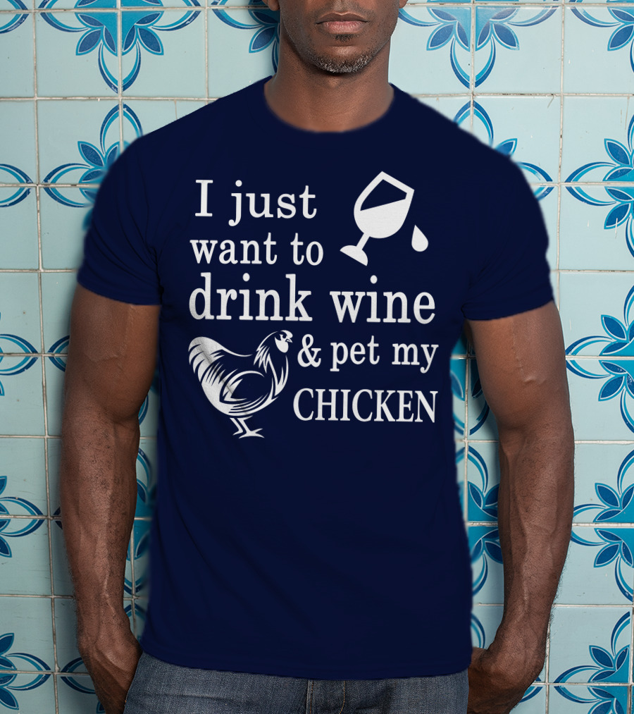 I Just Want To Drink Wine And Pet My Chicken T-Shirt