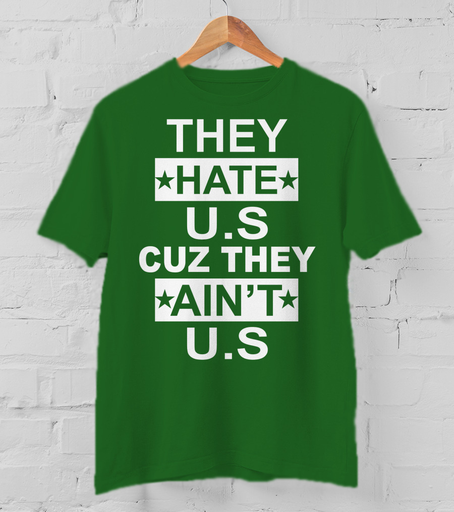 THEY HATE U.S CUZ THEY AIN’T U.S Hater Gonna Hate T-Shirt