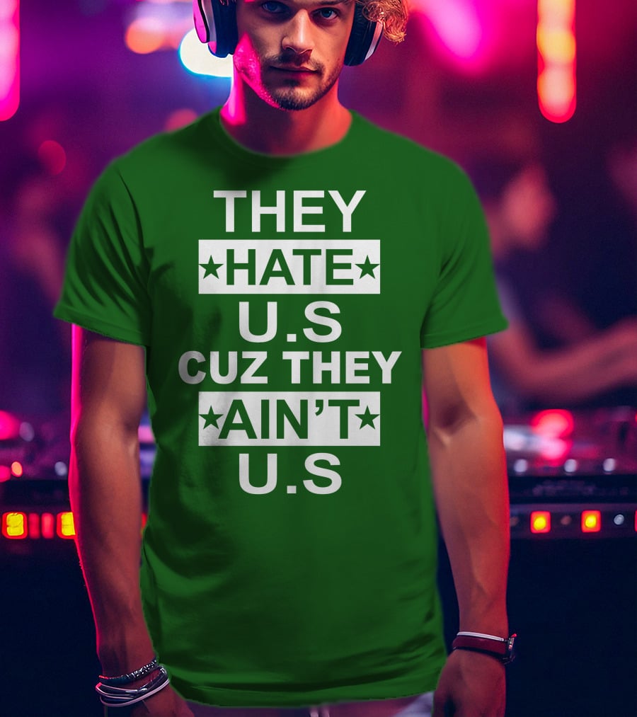 THEY HATE U.S CUZ THEY AIN’T U.S Hater Gonna Hate T-Shirt