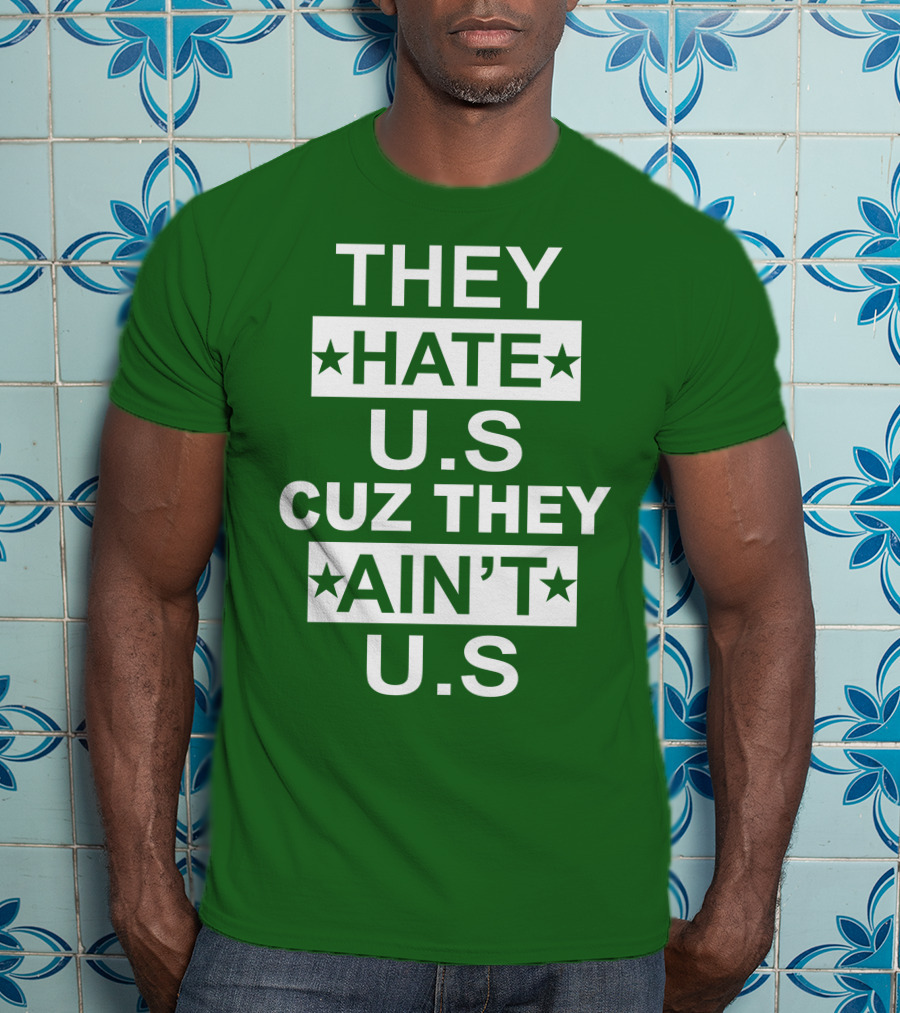 THEY HATE U.S CUZ THEY AIN’T U.S Hater Gonna Hate T-Shirt