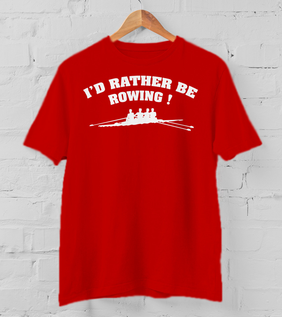 I'D RATHER BE ROWING Crew Rowing T-Shirt