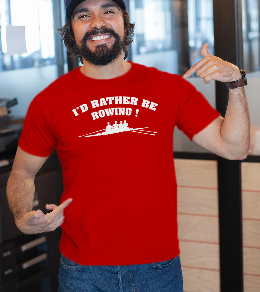 I'D RATHER BE ROWING Crew Rowing T-Shirt