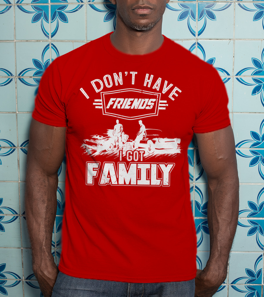 I Don't Have Friends I Got Family Fast Car Scene T-Shirt