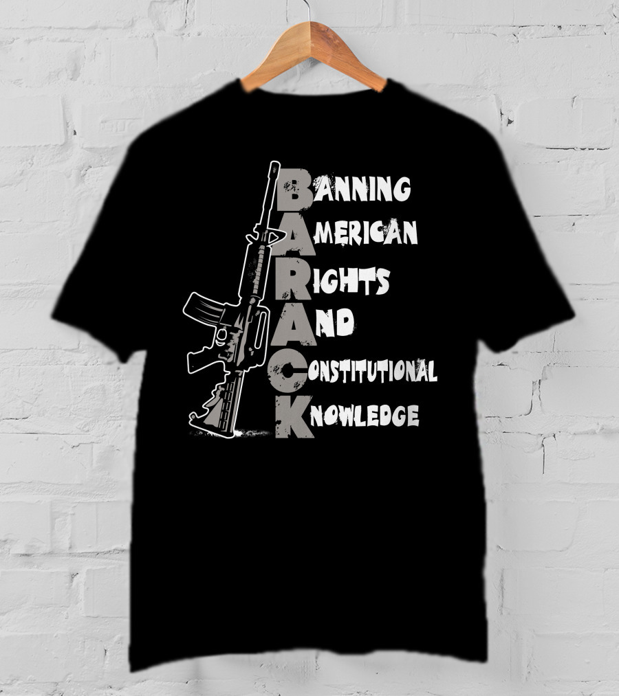 BARACK Banning American Rights And Constitutional Knowledge T-Shirt