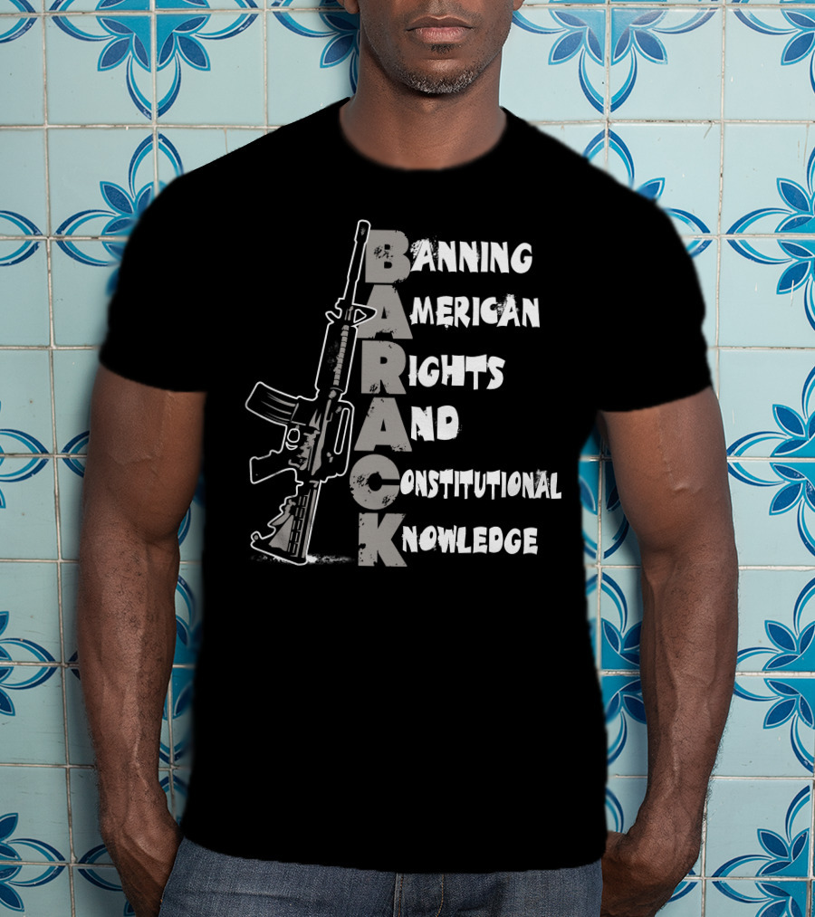 BARACK Banning American Rights And Constitutional Knowledge T-Shirt