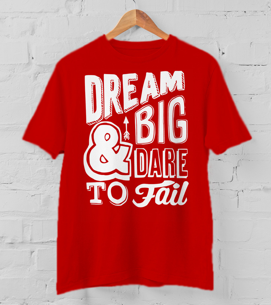 DREAM BIG And DARE TO FAIL T-Shirt