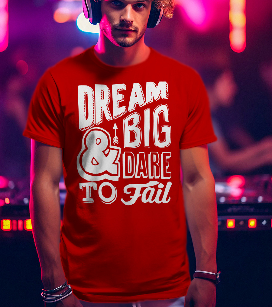 DREAM BIG And DARE TO FAIL T-Shirt