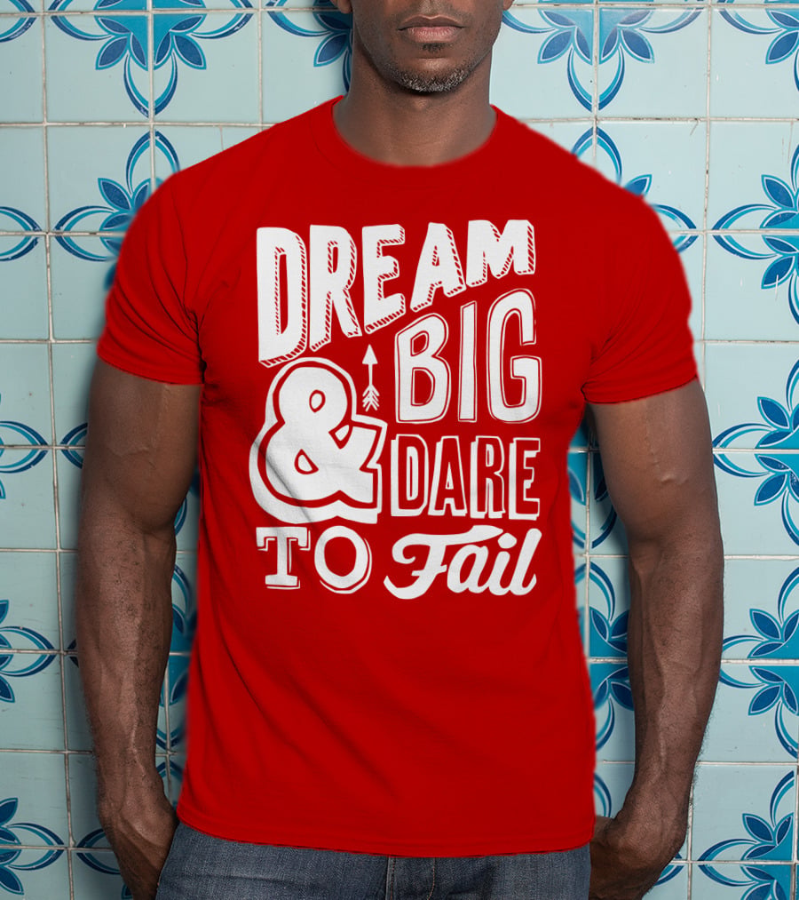 DREAM BIG And DARE TO FAIL T-Shirt