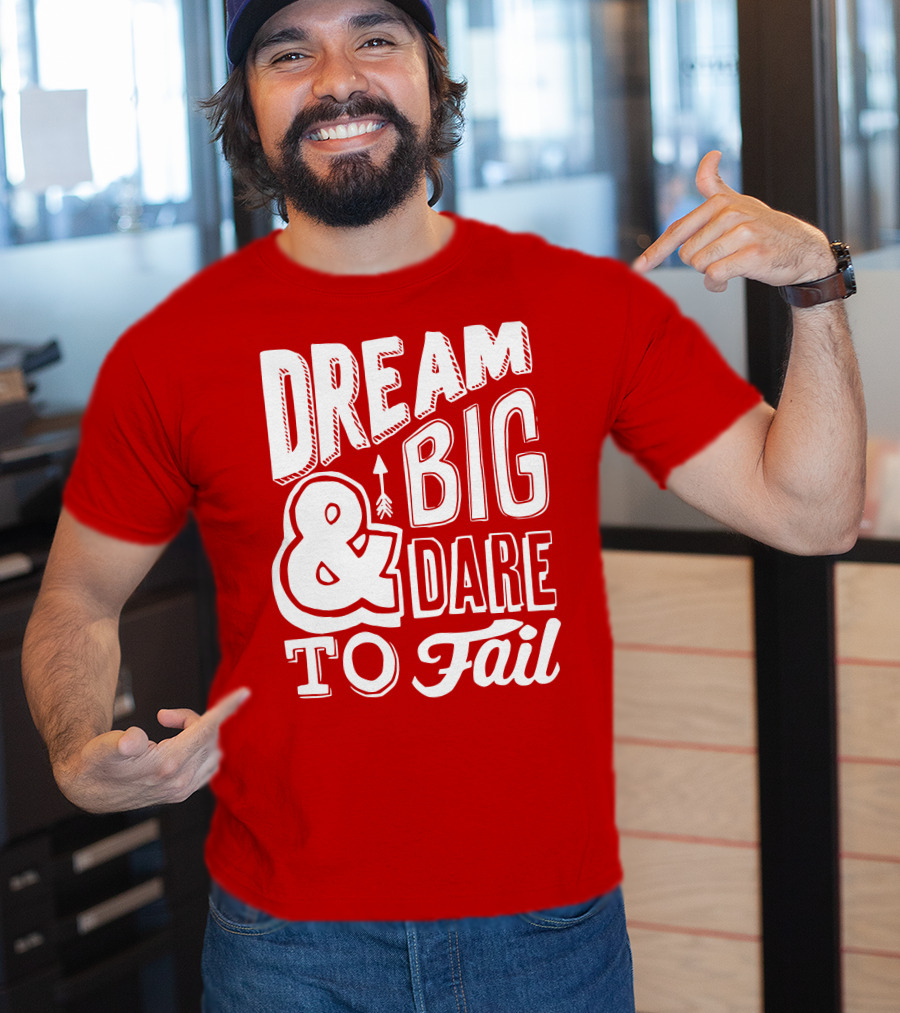 DREAM BIG And DARE TO FAIL T-Shirt