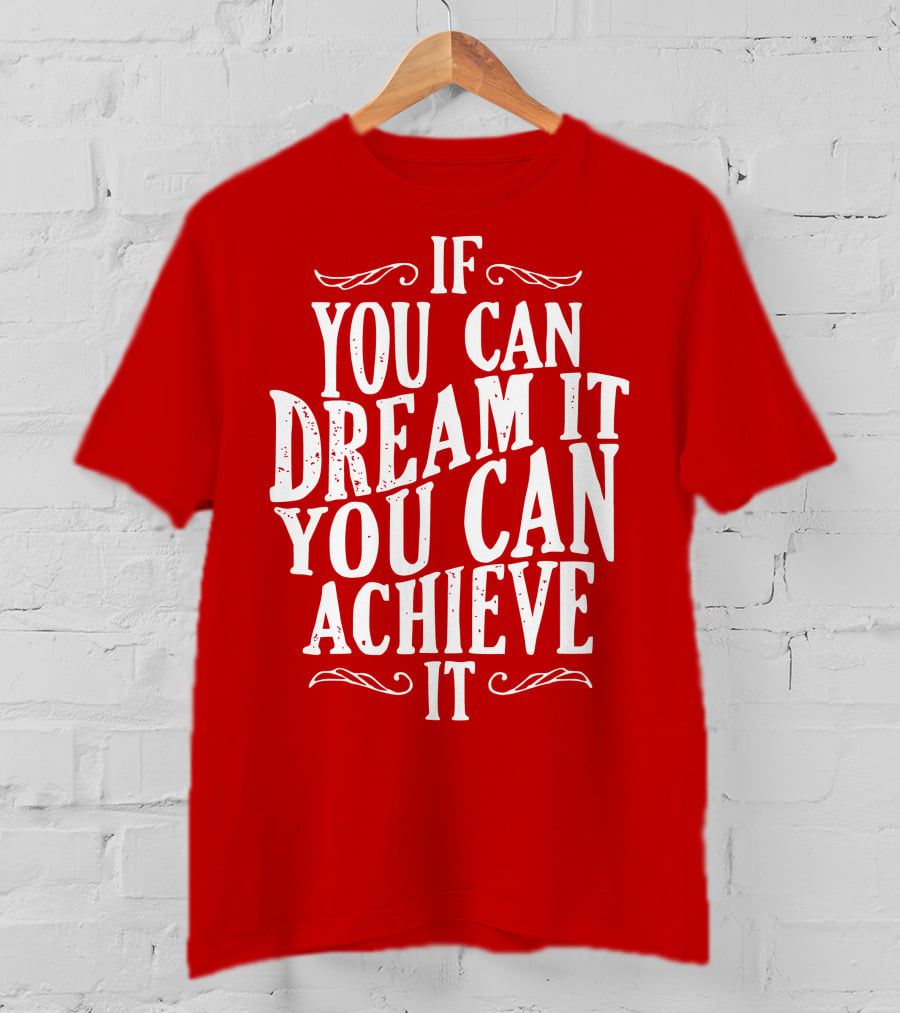If You Can Dream It You Can Achieve It T-Shirt