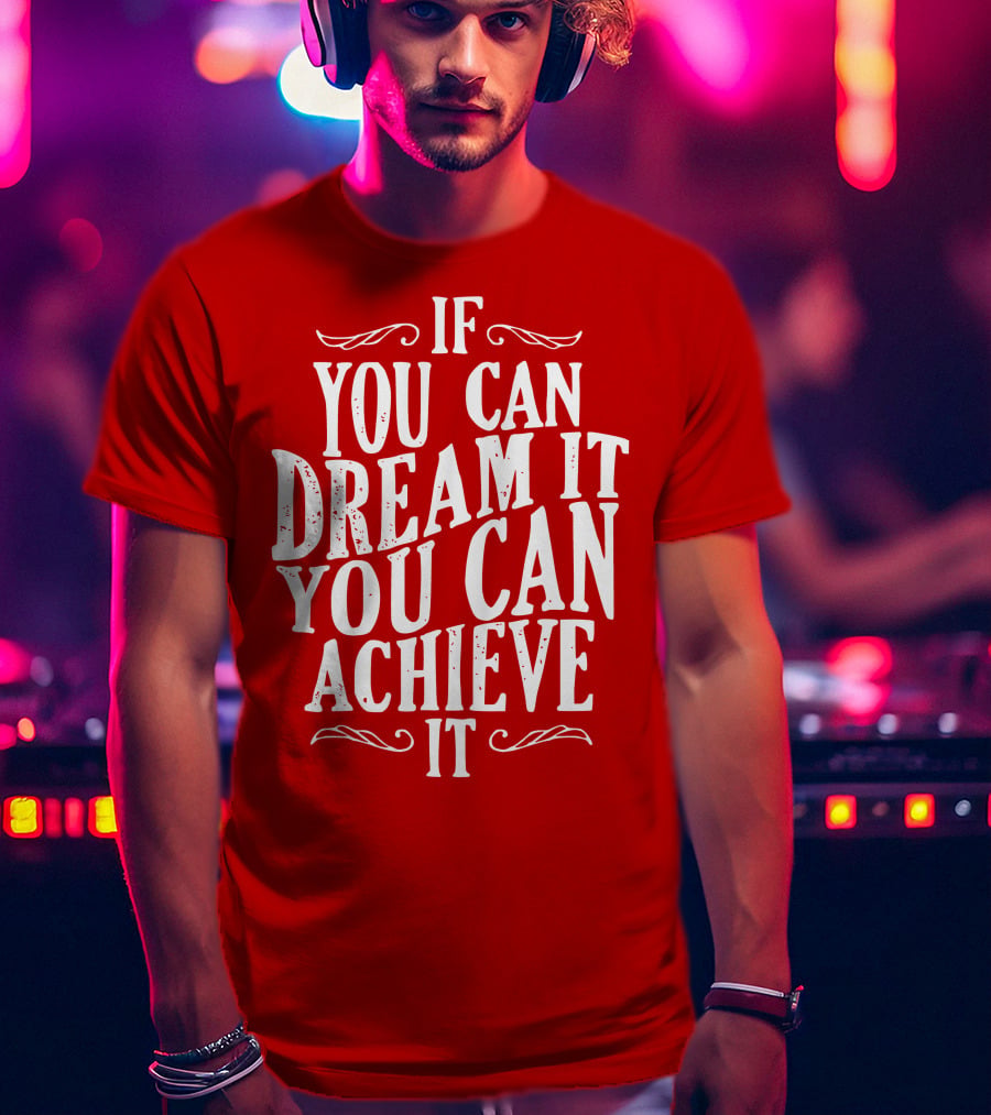 If You Can Dream It You Can Achieve It T-Shirt