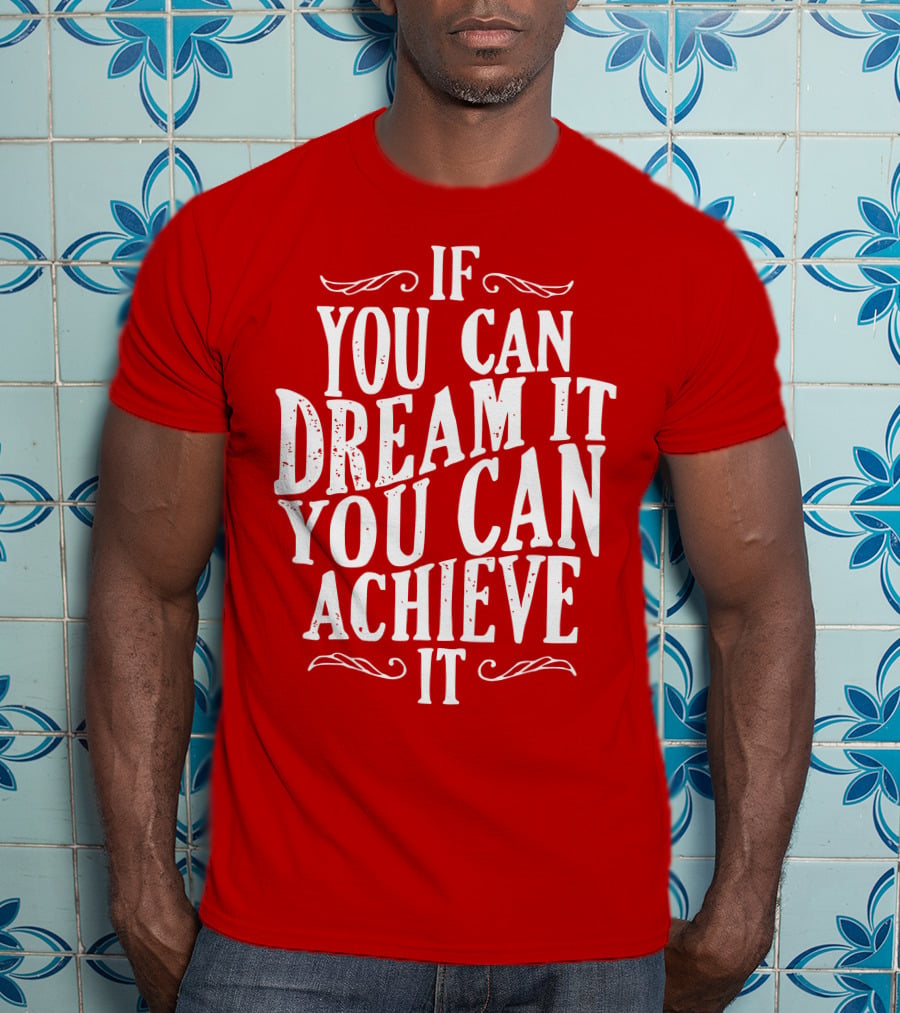 If You Can Dream It You Can Achieve It T-Shirt