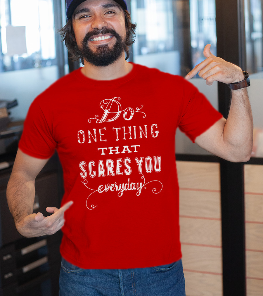 Do One Thing That Scares You Everyday T-Shirt