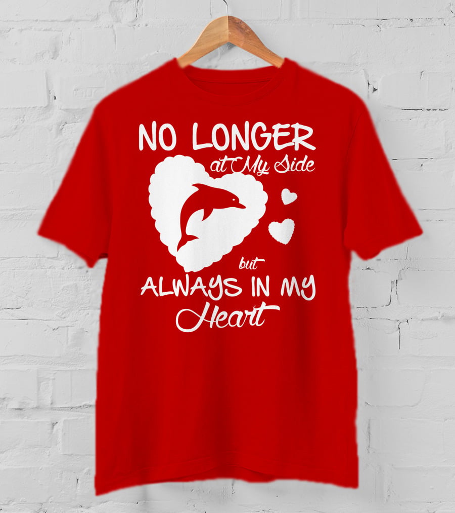 NO LONGER At My Side But ALWAYS IN MY Heart Dolphine Lover T-Shirt