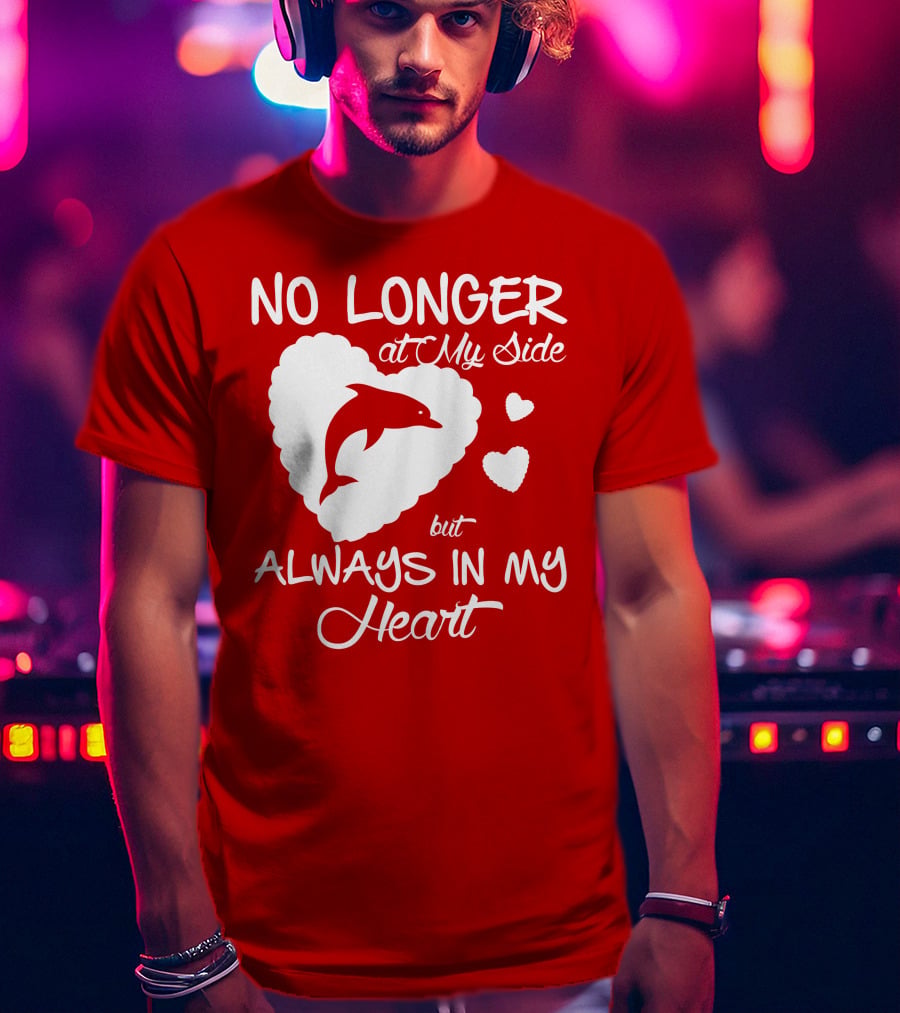 NO LONGER At My Side But ALWAYS IN MY Heart Dolphine Lover T-Shirt