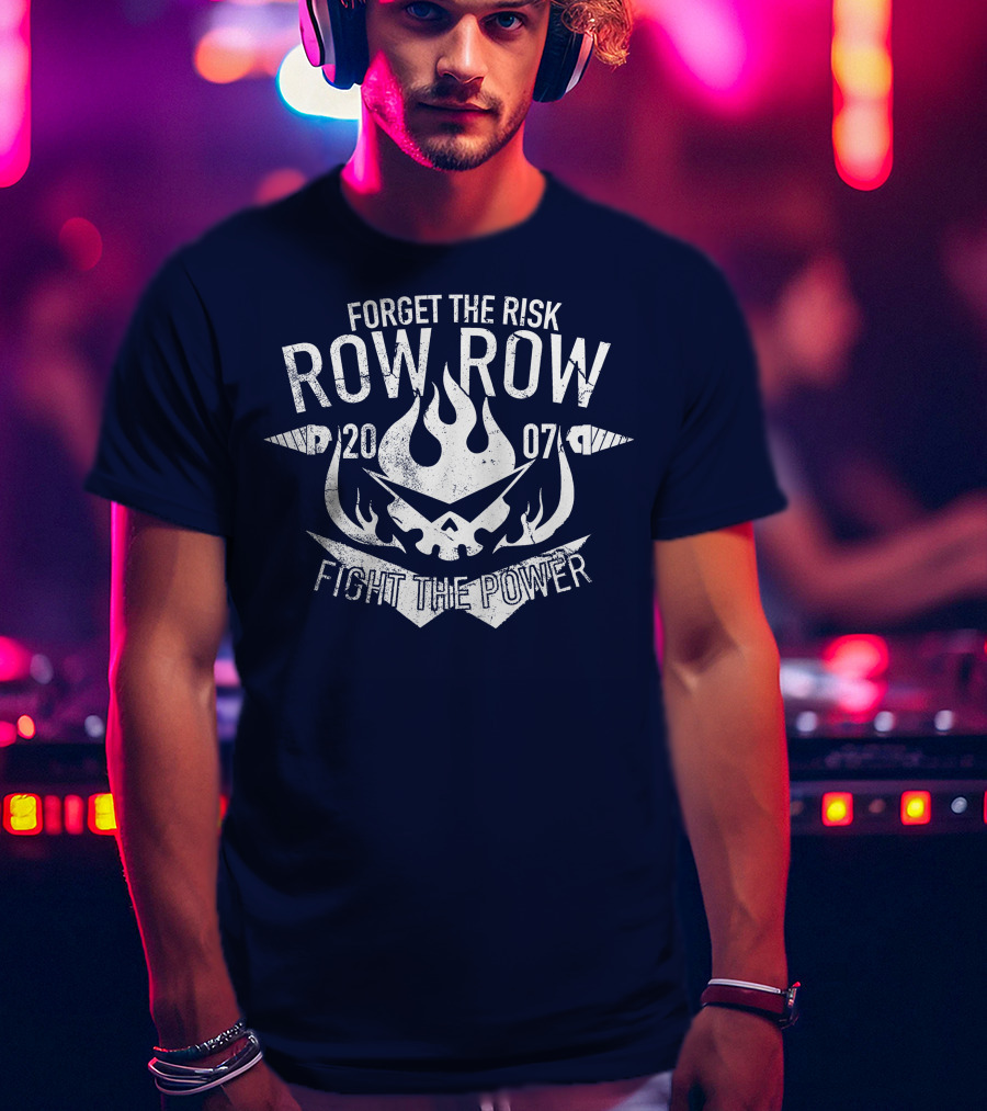 Forget The Risk Row Row 2007 Fight The Power T-Shirt