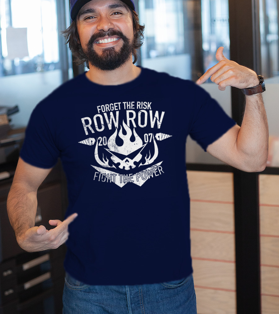 Forget The Risk Row Row 2007 Fight The Power T-Shirt
