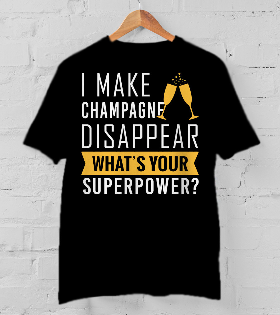 I Make Champagne Disappear What's Your Superpower? T-Shirt