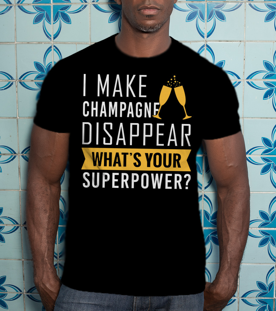 I Make Champagne Disappear What's Your Superpower? T-Shirt