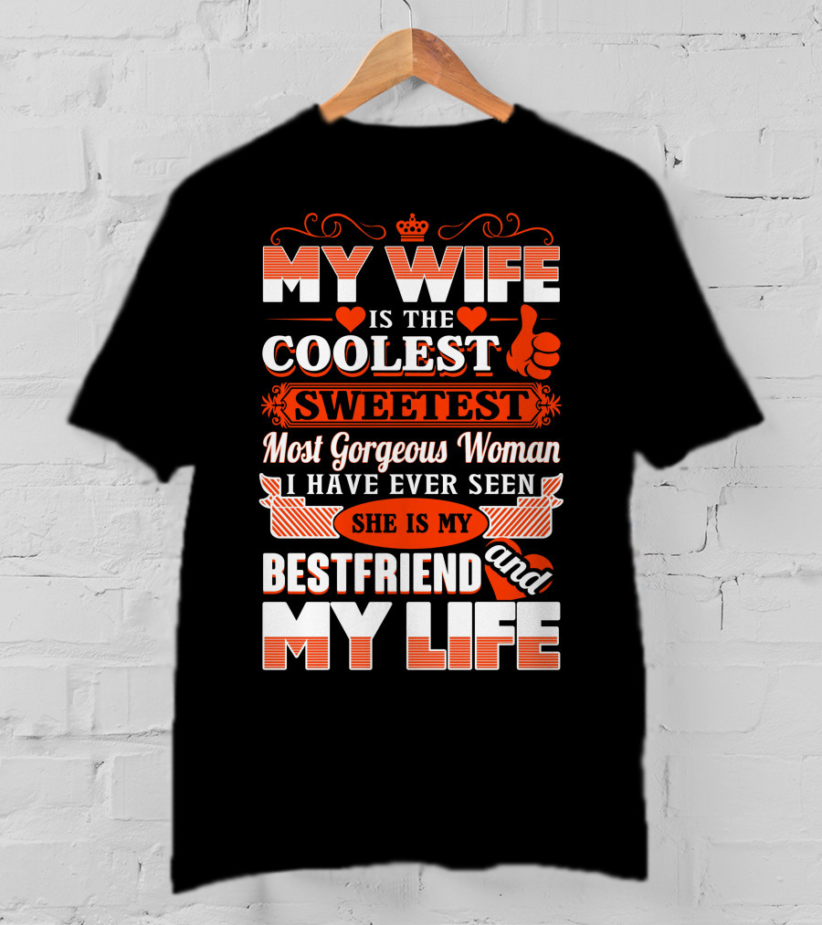 My Wife Is The Coolest Sweetest Most Gorgeous Woman She Is My Bestfriend And My Life T-Shirt