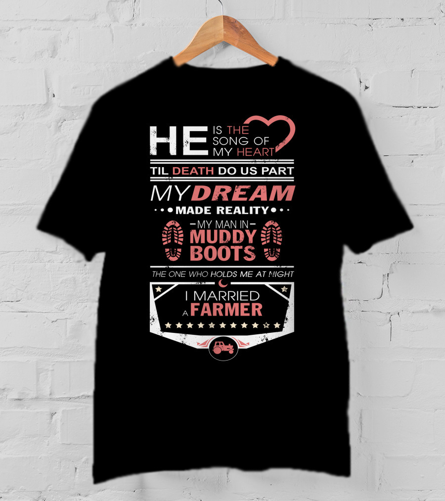 He Is The Song Of My Heart Til Death Do US Part My Dream Made Reality My Man IN Muddy Boots The One Who Holds ME At Night I Married A Farmer T-Shirt