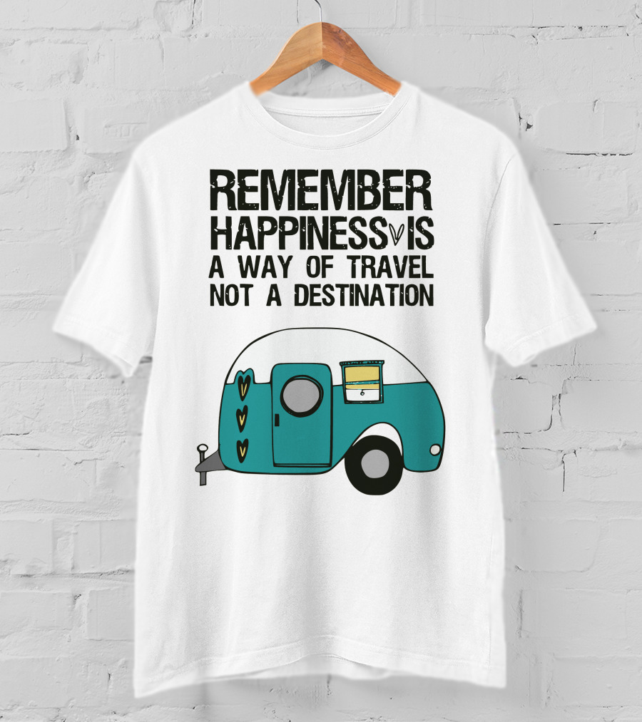 Remember Happiness Is A Way Of Travel Not A Destination T-Shirt