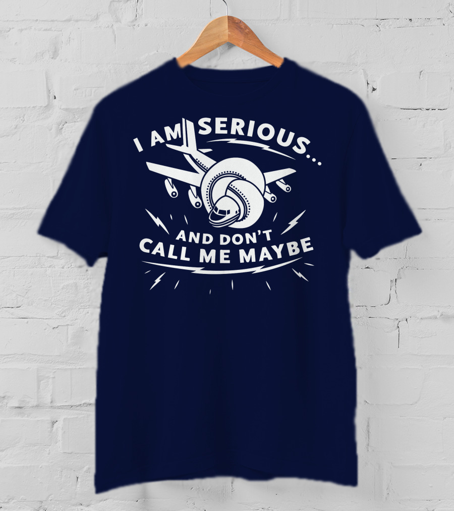 I Am Serious And Don't Call Me Maybe Airplane Comedy Mashup T-Shirt