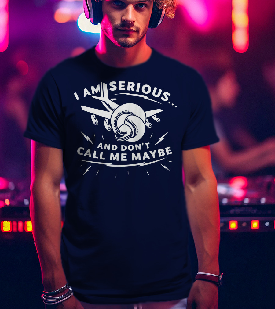 I Am Serious And Don't Call Me Maybe Airplane Comedy Mashup T-Shirt