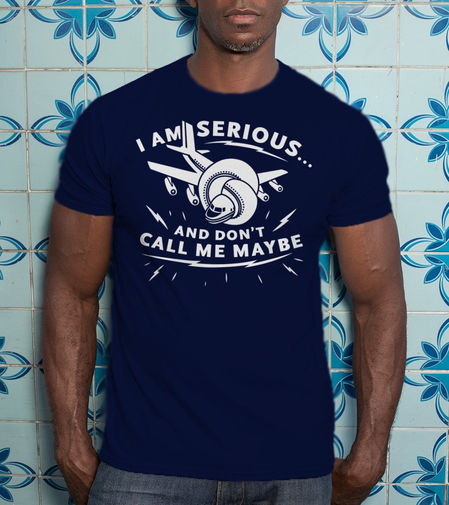 I Am Serious And Don't Call Me Maybe Airplane Comedy Mashup T-Shirt