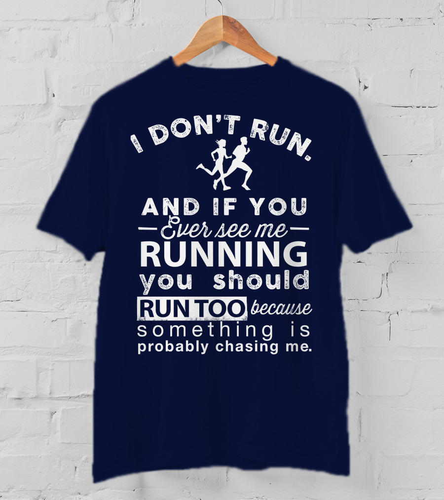 I Don't Run And If You Ever See Me Running You Should Run Too Because Something Is Probably Chasing Me T-Shirt