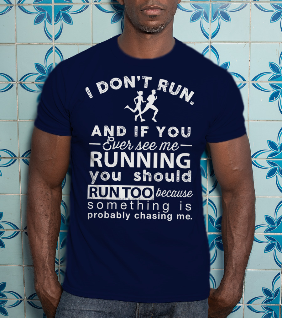 I Don't Run And If You Ever See Me Running You Should Run Too Because Something Is Probably Chasing Me T-Shirt